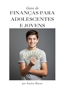 Livro Guia de finanças para ADOLESCENTES E JOVENS: O Guia Definitivo para Você Controlar Seu Dinheiro, Gastar com Sabedoria e Começar a Investir – Mesmo Sendo Jovem!