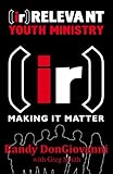 [ir]Relevant Youth Ministry: Making it Matter by Randy DonGiovanni, Greg Smith