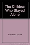 Front cover for the book The Children Who Stayed Alone by Bonnie Bess Worline