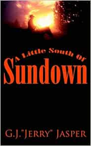 A Little South Of Sundown: Jasper, Gerald: 9781425953102: Amazon.com: Books