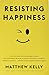 Resisting Happiness - Book by Matthew Kelly
