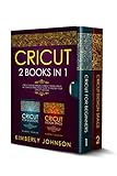 Cricut: 2 BOOKS IN 1. Cricut for Beginners + Cricut Design Space. A Complete Practical Guide to Master your Cricut Machine by Kimberly Johnson