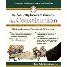 Kevin Gutzman: The Politically Incorrect Guide to the Constitution (Paperback); 2007 Edition