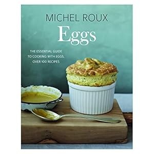 Roux, M: Eggs: The Essential Guide to Cooking with Eggs, Over 120 Recipes