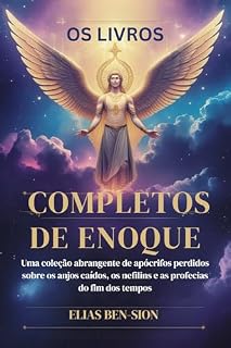 Livro OS LIVROS COMPLETOS DE ENOQUE: Uma coleção abrangente de apócrifos perdidos sobre os anjos caídos, os nefilins e as profecias do fim dos tempos