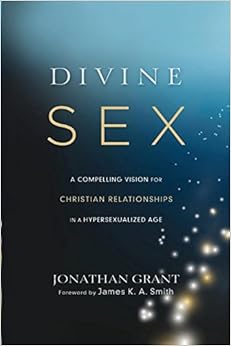Divine Sex: A Compelling Vision for Christian Relationships in a Hypersexualized Age Divine Sex: A Compelling Vision for Christian Relationships in a Hypersexualized Age