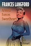 Frances Langford: Armed Forces Sweetheart by Ben Ohmart