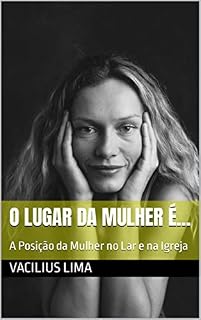 Livro O LUGAR DA MULHER É...: A Posição da Mulher no Lar e na Igreja