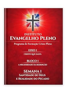 Livro Instituto Evangelho Pleno — Programa de Formação Cristo Pleno Eixo 1 | Bloco 1 |: Semana 1 — Santidade de Deus e Realidade do Pecado (Instituto Evangelho ... | 2 Semestres | 48 Semanas | 4 Eixos)