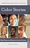 Color Stories: Black Women and Colorism in the 21st Century (Intersections of Race, Ethnicity, and Culture)