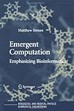 Emergent Computation: Emphasizing Bioinformatics (Biological and Medical Physics, Biomedical Engineering) cover