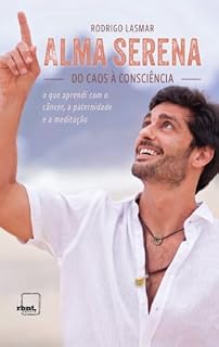 Livro Alma Serena: DO CAOS À CONSCIÊNCIA - o que aprendi com o câncer, a paternidade e a meditação