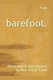 barefoot.: devotions & discussions by Rev. Mitch Todd by