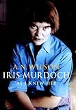 Iris Murdoch, as I Knew Her by A.N. Wilson (2003-08-01) by 