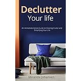 Declutter Your Life: An Immediate Action Guide to Clearing Clutter and Simplifying Your Life