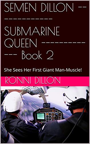 SEMEN DILLON ------------- SUBMARINE QUEEN ------------- Book 2: She Sees Her First Giant Man-Muscle! (Submarine Adventures)