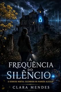 Livro A FREQUÊNCIA DO SILÊNCIO: O segredo mortal escondido na mansão Alistair – Um suspense eletrizante que vai te fazer ouvir vozes onde só deveria haver silêncio