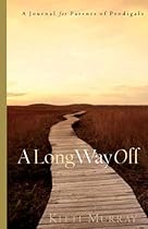 A Long Way Off: Hope Healing for Parents of Prodigals