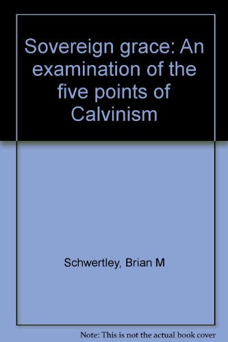 Sovereign Grace: An Examination of the Five Points of Calvinism by Brian M Schwertley (Paperback)