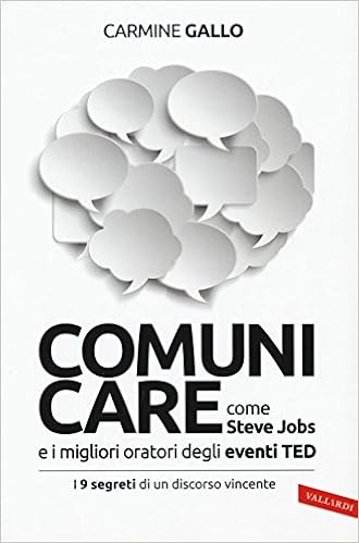 Carmine Gallo - Comunicare come Steve Jobs e i migliori oratori degli eventi TED (2016)
