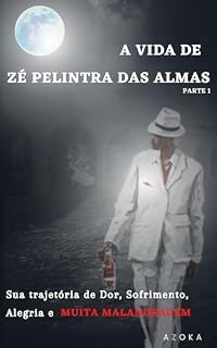 Livro A VIDA DE ZÉ PELINTRA DAS ALMAS - PARTE 1: SUA TRAJETÓRIA DE DOR, SOFRIMENTO, ALEGRIA E MUITA MALANDRAGEM