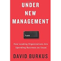 Under New Management: How Leading Organizations Are Upending Business As Usual