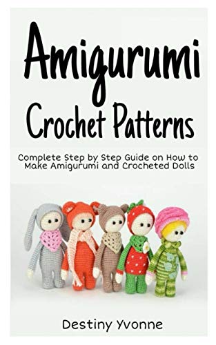 R.e.a.d Amigurumi Crochet Patterns: Complete Step By Step Guide on How to Make Amigurumi and Crocheted Dolls TXT