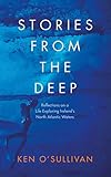 Stories from the Deep: Reflections on a Life Exploring Ireland's North Atlantic Waters by 