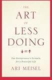 The Art Of Less Doing: One Entrepreneur's Formula for a Beautiful Life