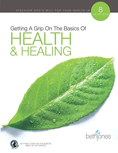 Getting A Grip on the Basics of Health & Healing (Getting a Grip on the Basics Bible Study) by Beth Jones