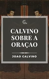 Calvino sobre a Oração (Clássicos de Calvino)