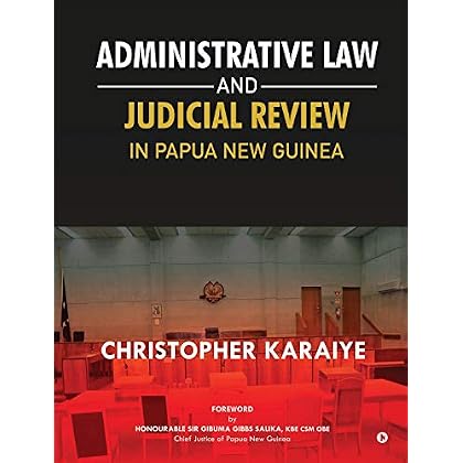 Administrative Law and Judicial Review in Papua New Guinea Administrative Law and Judicial Review in Papua New Guinea