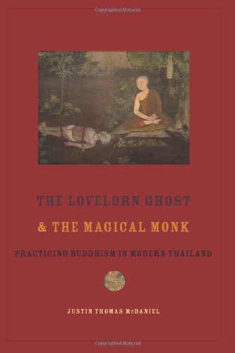 The Lovelorn Ghost and the Magical Monk: Practicing Buddhism in Modern Thailand, by Justin McDaniel