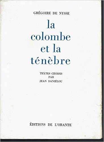 La Colombe Et La Tenebre Textes Extraits Des Homelies Sur Le Cantique Des Cantiques Gregoire De Nysse St Gregory Of Nyssa Mariette Canevet Jean Danielou Amazon Com Books