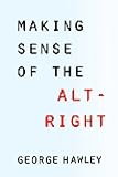 George Hawley, "Making Sense of the Alt-Right" (Columbia UP, 2017)