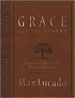 Grace For The Moment Large Deluxe Inspirational Thoughts For Each Day Of The Year Lucado Max 9780718089771 Amazon Com Books