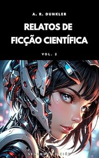 Livro Relatos de Ficção Científica Vol. 2: Ficção científica sombria e futurista onde mundos distópicos e tecnologia avançada se fundem em narrativas de suspense, ... (Antologias de Ficção Científica)