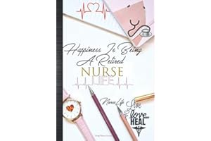 Happiness Is Being A Retired Nurse: Nurse Life Live Love Heal Daily Planner Journal: Cute Thank You Appreciation Retired Nurse Gifts For Women : ... Agenda Organizer Notebook To Write In
