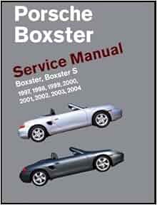 Porsche Boxster, Boxster S Service Manual: 1997, 1998, 1999, 2000, 2001, 2002, 2003, 2004: 2.5