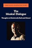 The Musical Dialogue: Thoughts on Monteverdi, Bach and Mozart (Amadeus) by Nikolaus Harnoncourt