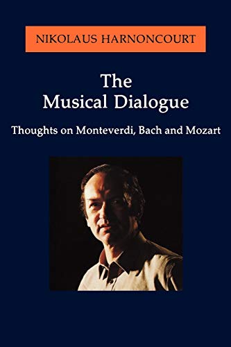 The Musical Dialogue: Thoughts on Monteverdi, Bach and Mozart (Amadeus) by Nikolaus Harnoncourt