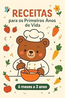Livro Receitas Para os Primeiros anos de Vida do seu Filhos - 6 meses a 3 anos
