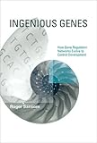 Ingenious Genes: How Gene Regulation Networks Evolve to Control Development (Life and Mind: Philosophical Issues in Biology and Psychology)