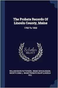 The Probate Records Of Lincoln County, Maine: 1760 To 1800: Patterson