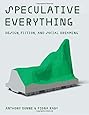Speculative Everything: Design, Fiction, and Social Dreaming (MIT Press)
