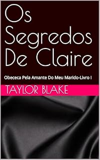 Livro Os Segredos De Claire : Obececada Pela Amante Do Meu Marido-Livro I