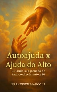 Livro Autoajuda X Ajuda do Alto: Guiando sua jornada de Autoconhecimento e fé