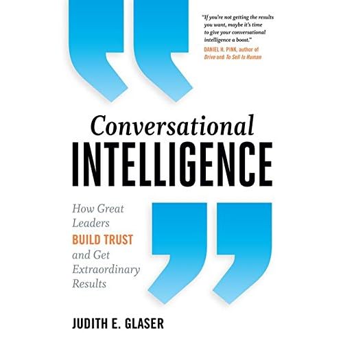 Conversational Intelligence: How Great Leaders Build Trust and Get Extraordinary Results