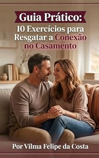 Livro GUIA PRÁTICO - 10 EXERCÍCIOS PARA RESGATAR A CONEXÃO NO CASAMENTO