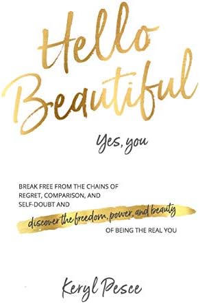 Hello Beautiful: Break Free from the Chains of Regret, Self Doubt and Comparison, and Discover the Freedom, Power and Beauty of Being the Real You
